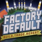 Factory Default: Build, Trade, Repeat